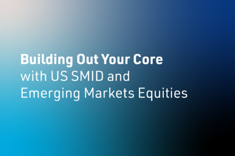 Building Out Your Core with US SMID and Emerging Markets Equities
